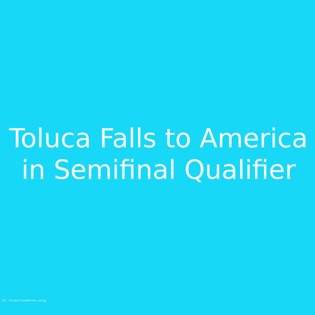 Toluca Falls To America In Semifinal Qualifier