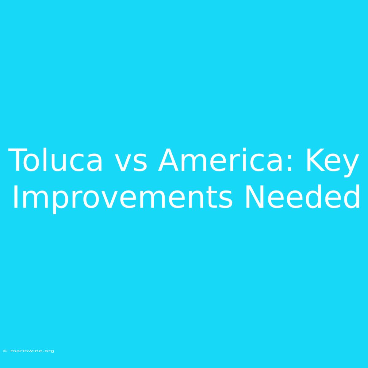 Toluca Vs America: Key Improvements Needed