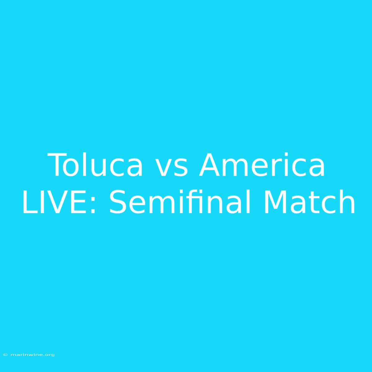 Toluca Vs America LIVE: Semifinal Match