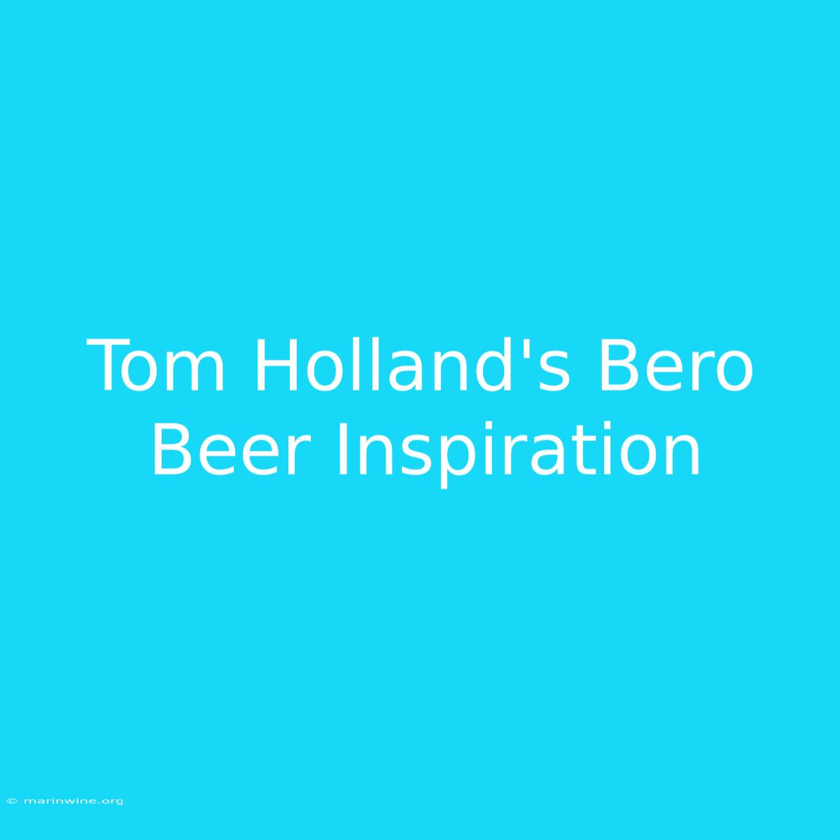 Tom Holland's Bero Beer Inspiration 