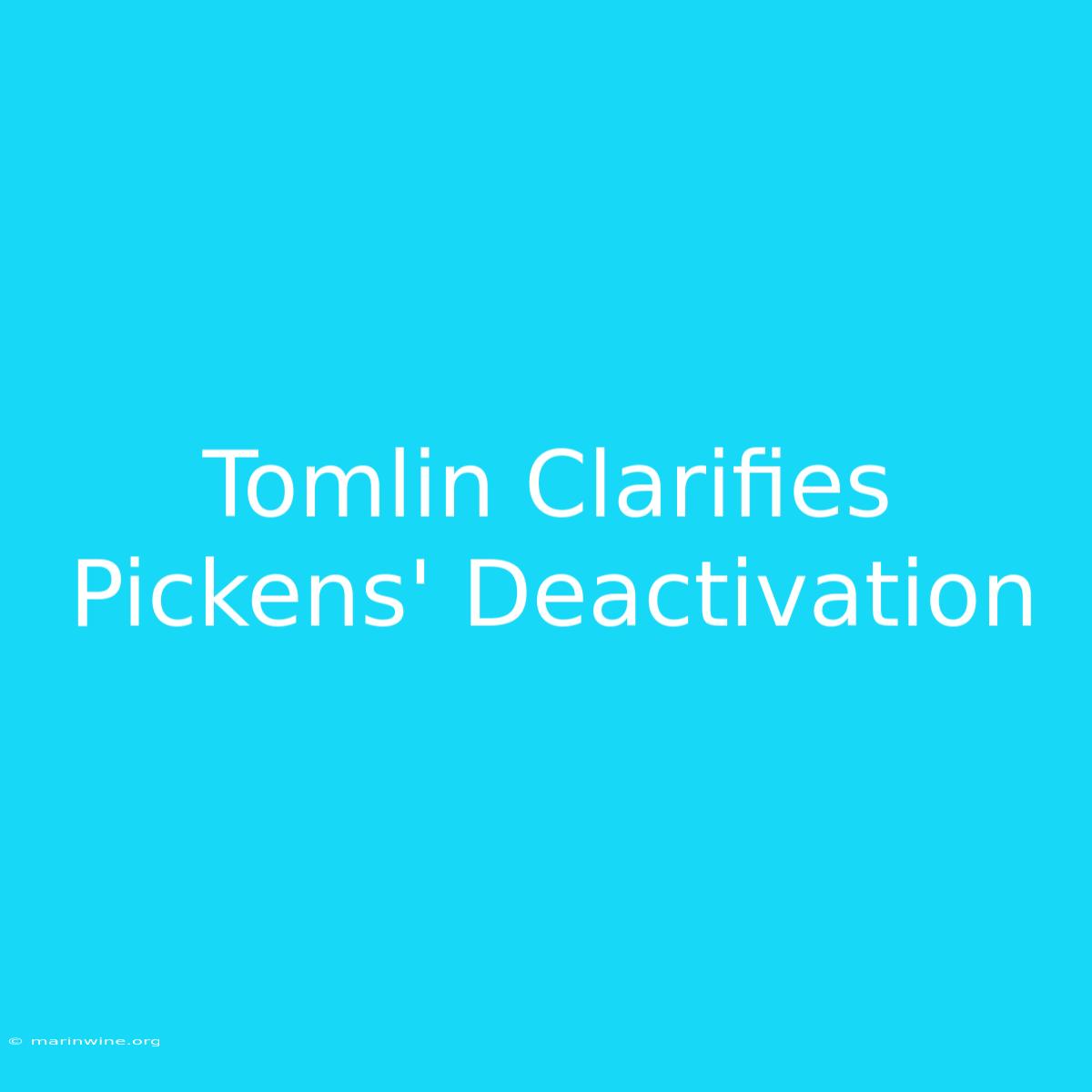 Tomlin Clarifies Pickens' Deactivation