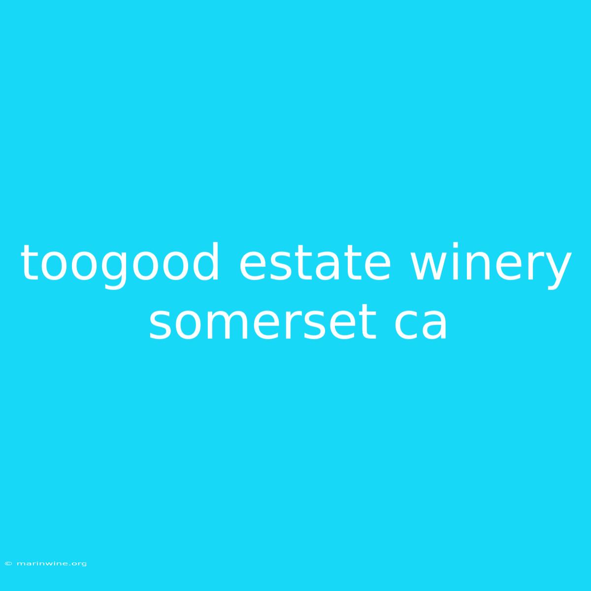 Toogood Estate Winery Somerset Ca