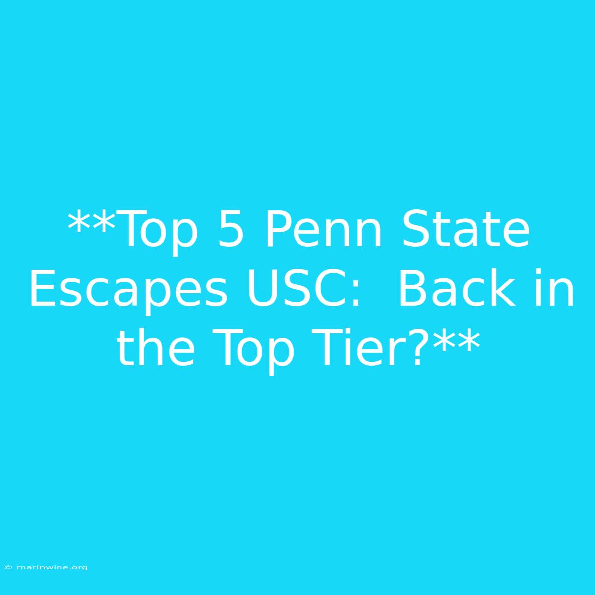 **Top 5 Penn State Escapes USC:  Back In The Top Tier?**