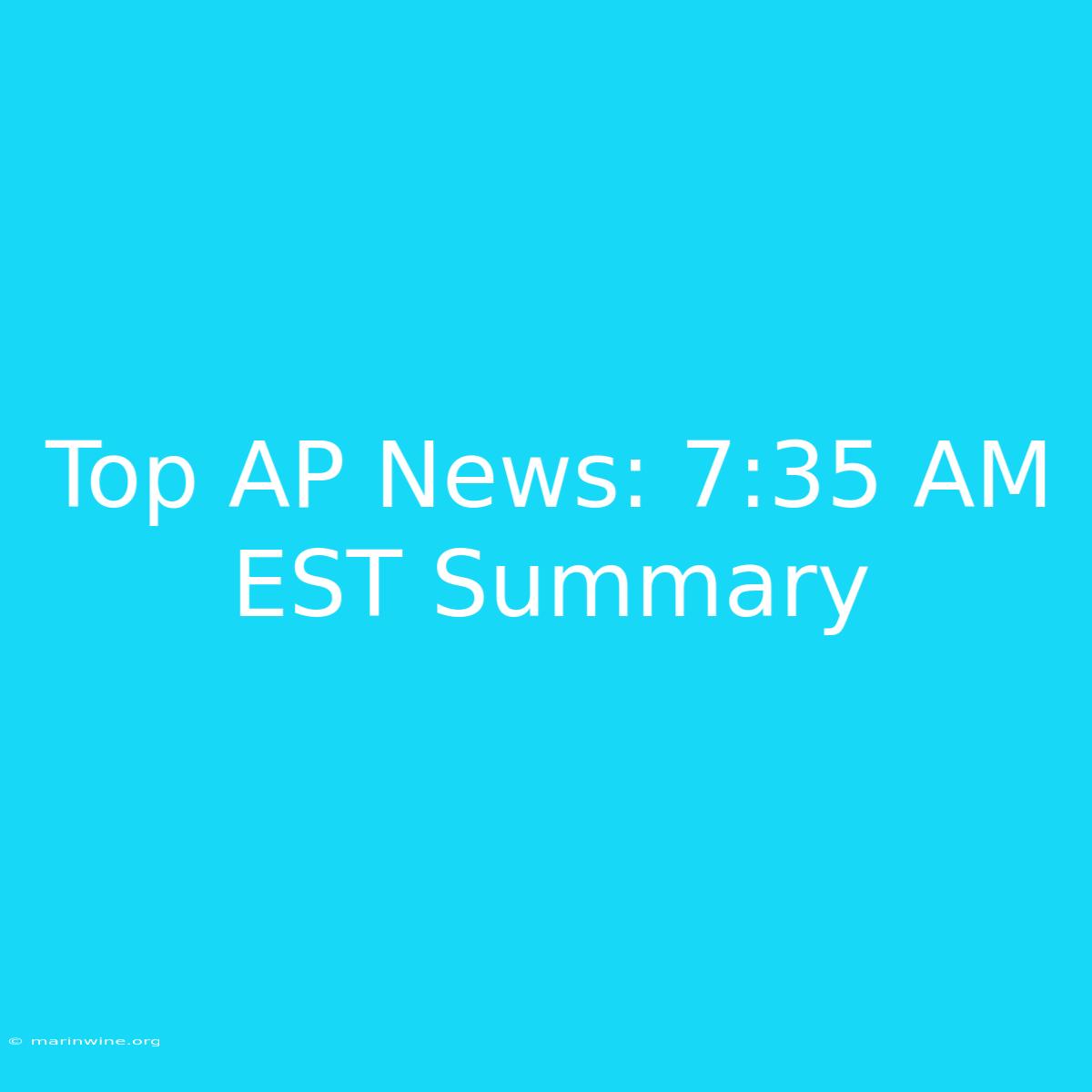 Top AP News: 7:35 AM EST Summary