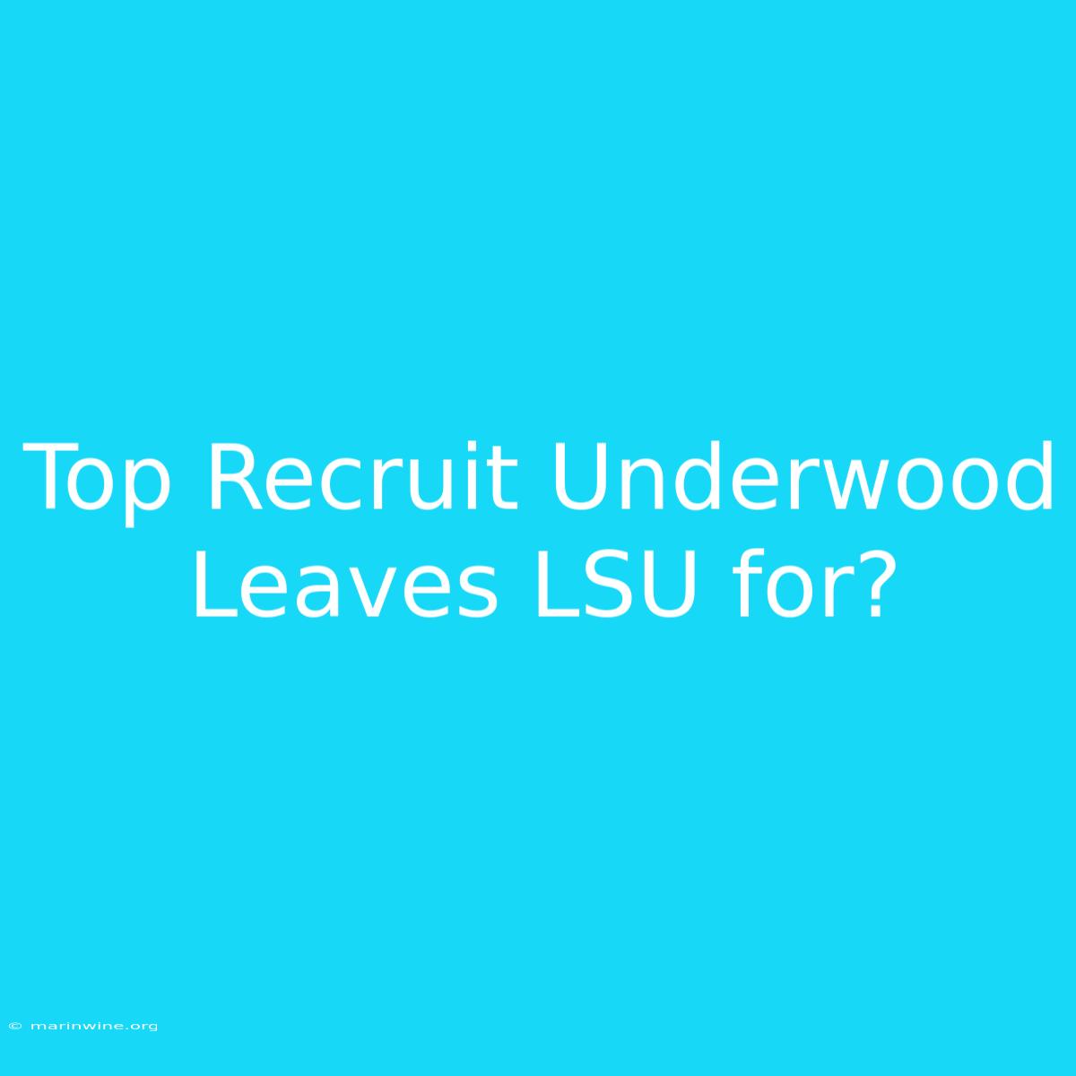 Top Recruit Underwood Leaves LSU For?