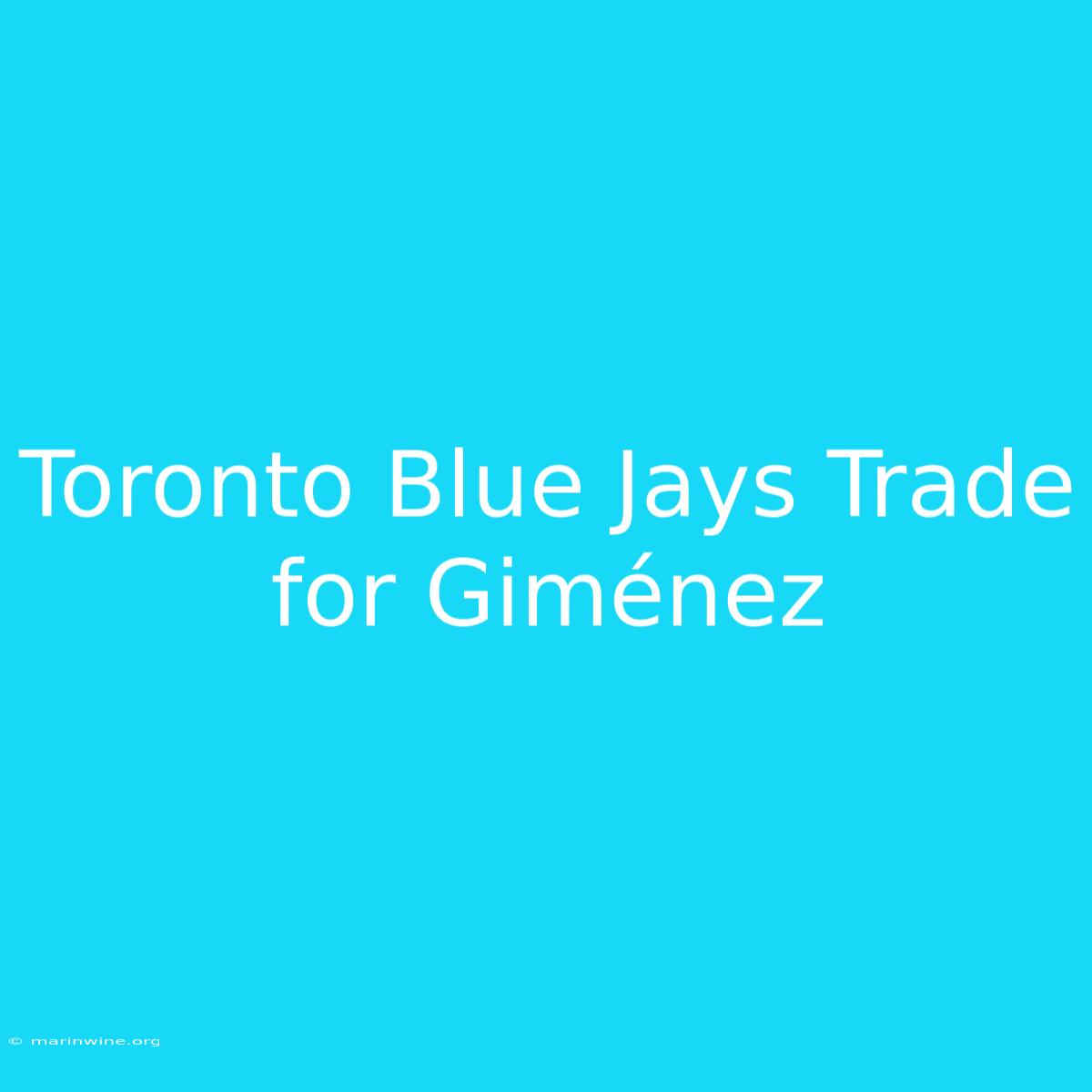 Toronto Blue Jays Trade For Giménez