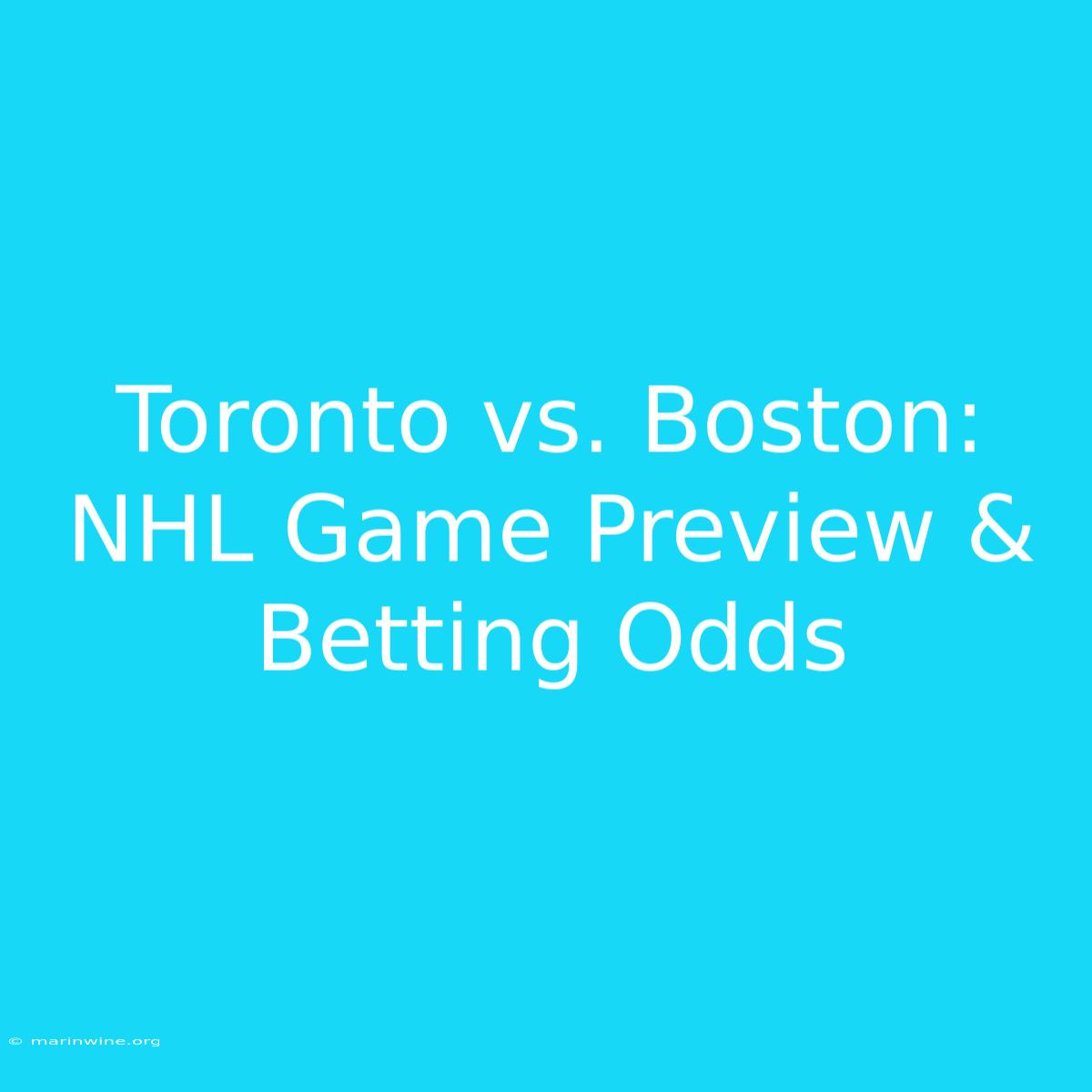 Toronto Vs. Boston: NHL Game Preview & Betting Odds