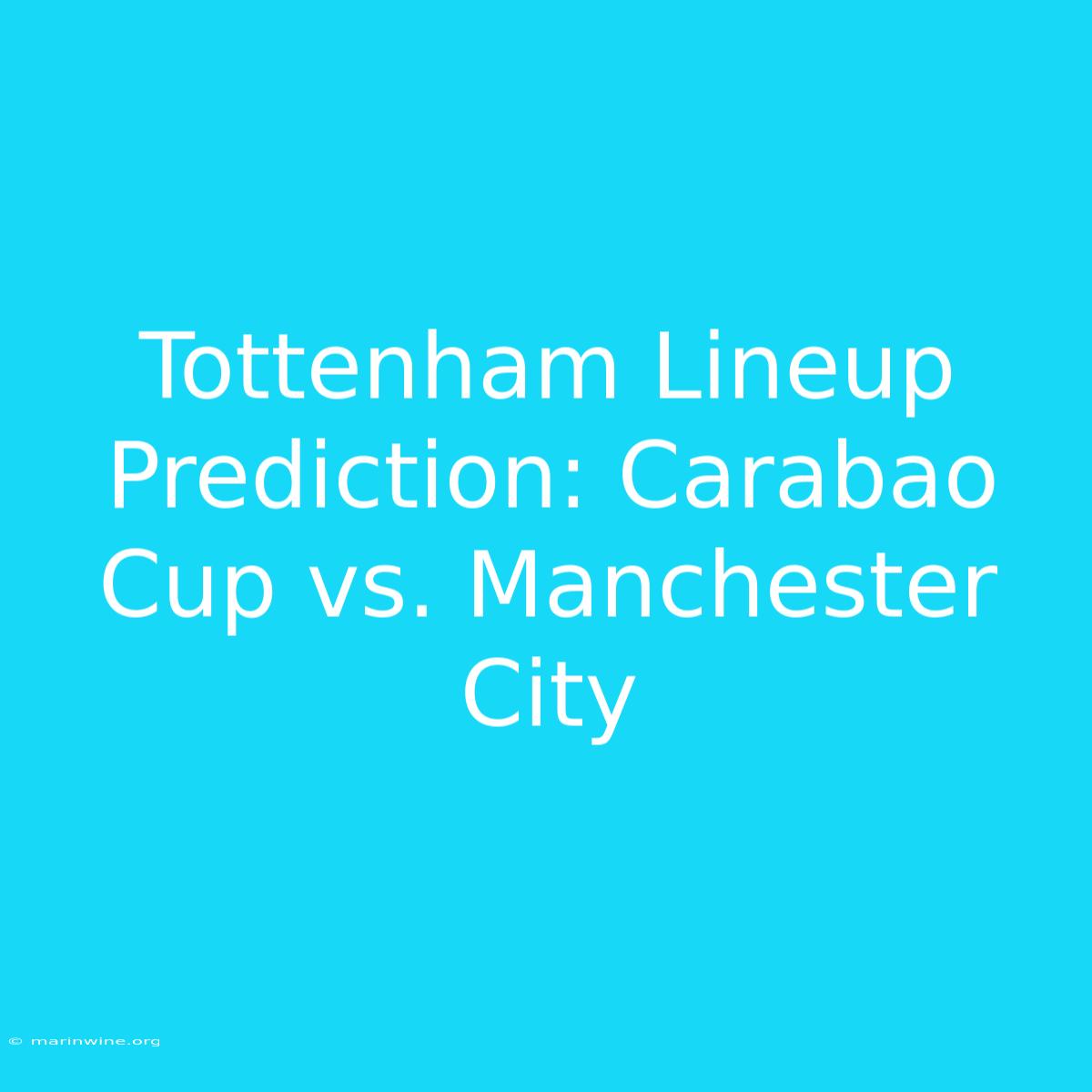 Tottenham Lineup Prediction: Carabao Cup Vs. Manchester City 