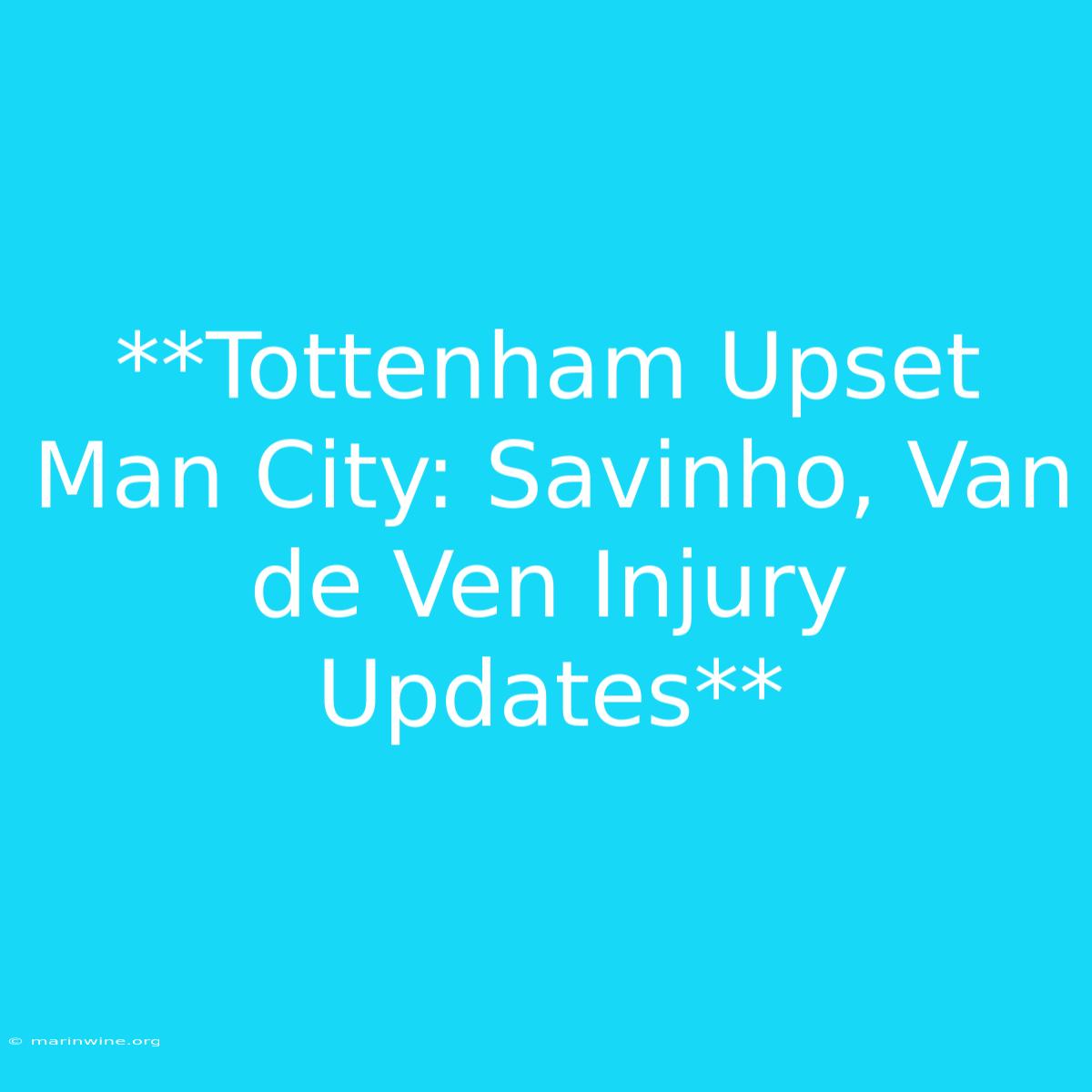 **Tottenham Upset Man City: Savinho, Van De Ven Injury Updates** 