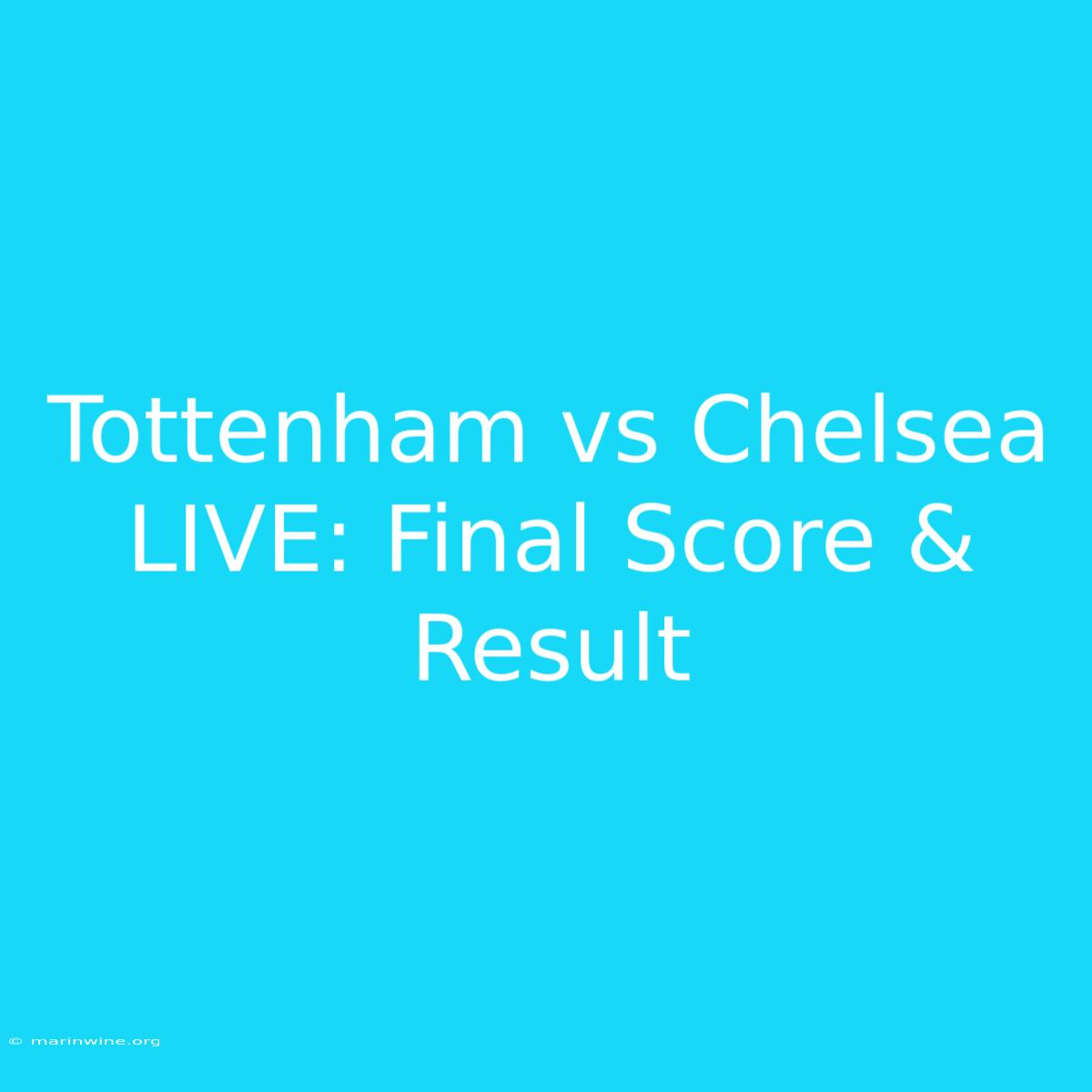 Tottenham Vs Chelsea LIVE: Final Score & Result