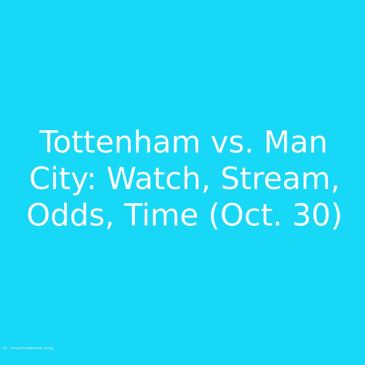 Tottenham Vs. Man City: Watch, Stream, Odds, Time (Oct. 30)