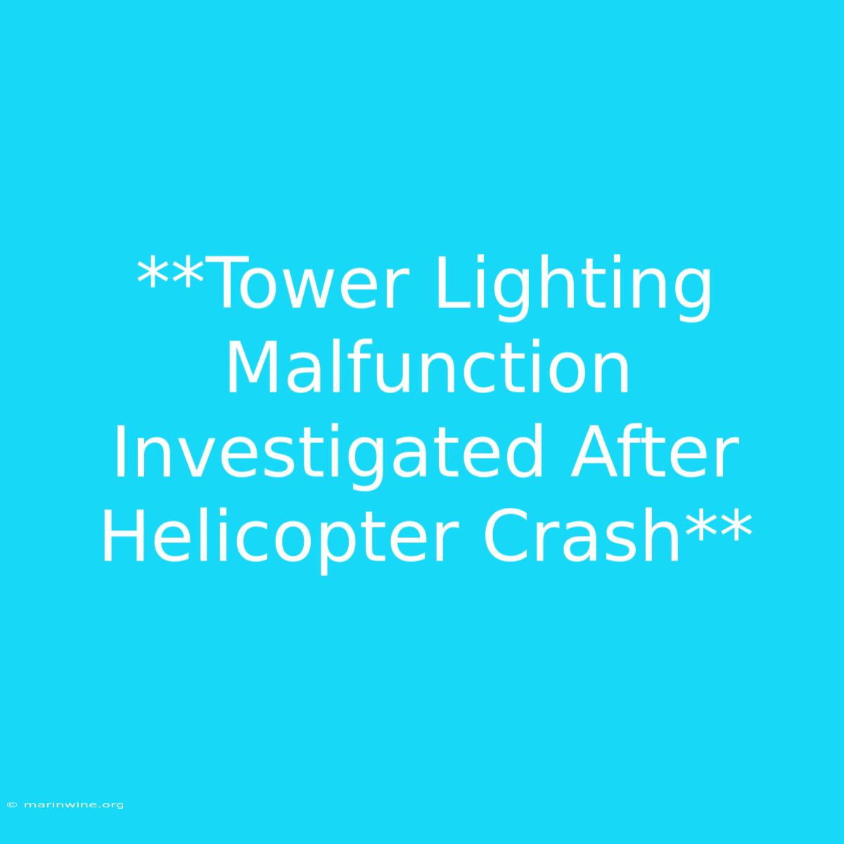 **Tower Lighting Malfunction Investigated After Helicopter Crash** 