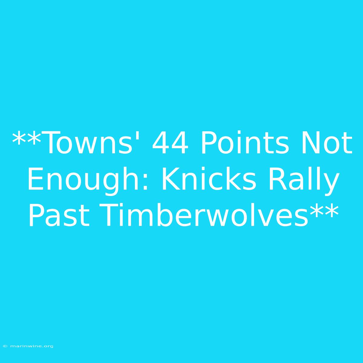 **Towns' 44 Points Not Enough: Knicks Rally Past Timberwolves** 