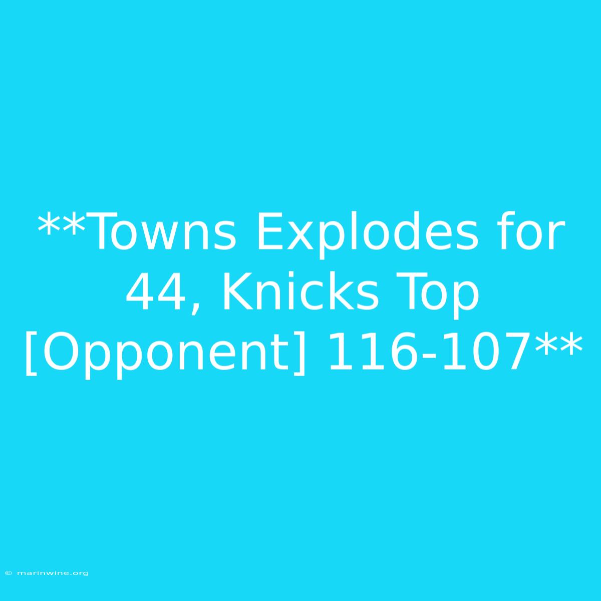 **Towns Explodes For 44, Knicks Top [Opponent] 116-107** 