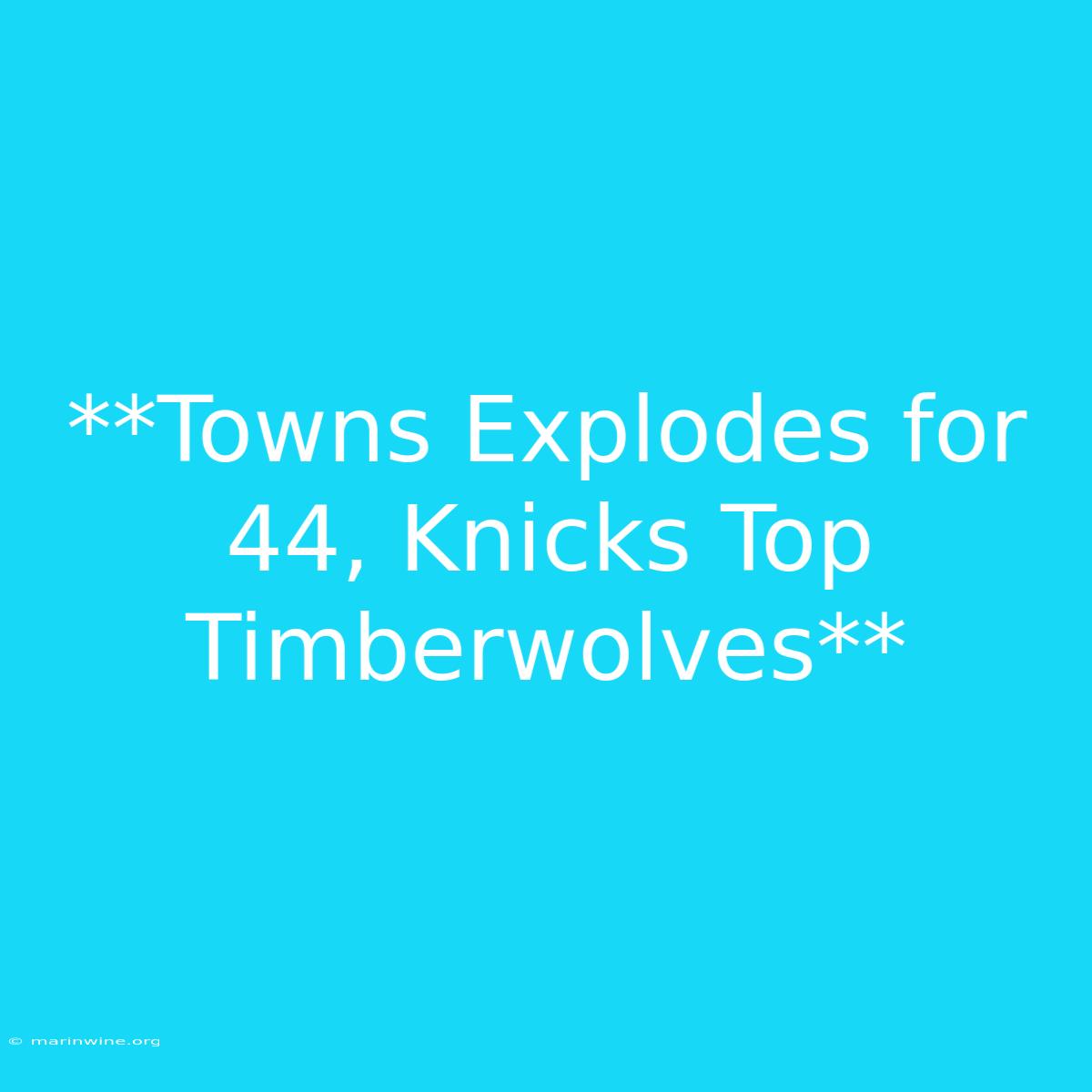 **Towns Explodes For 44, Knicks Top Timberwolves** 