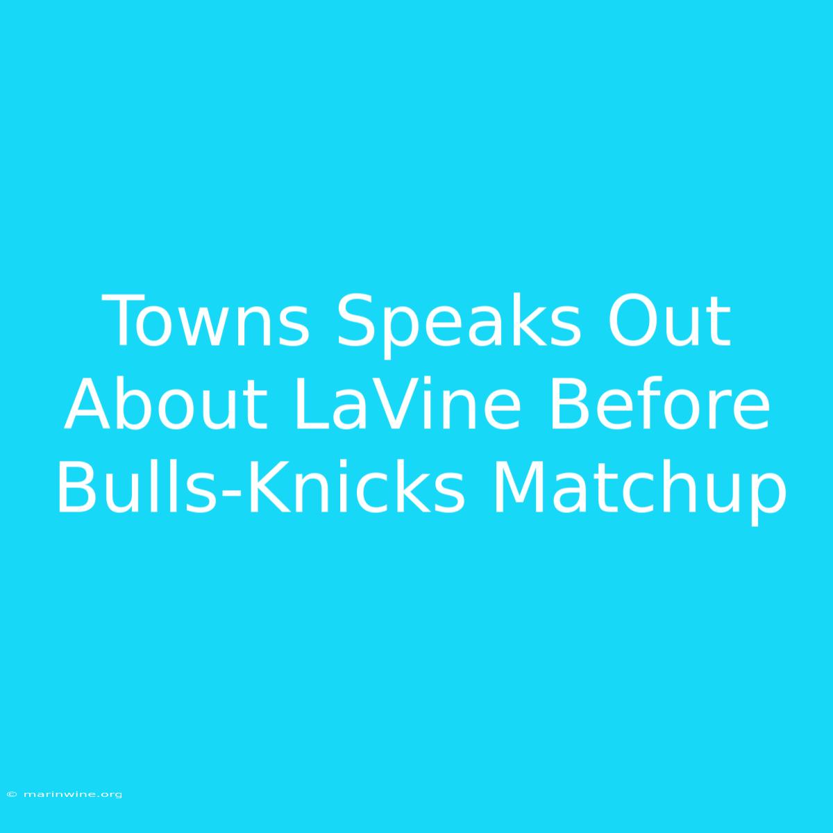 Towns Speaks Out About LaVine Before Bulls-Knicks Matchup 