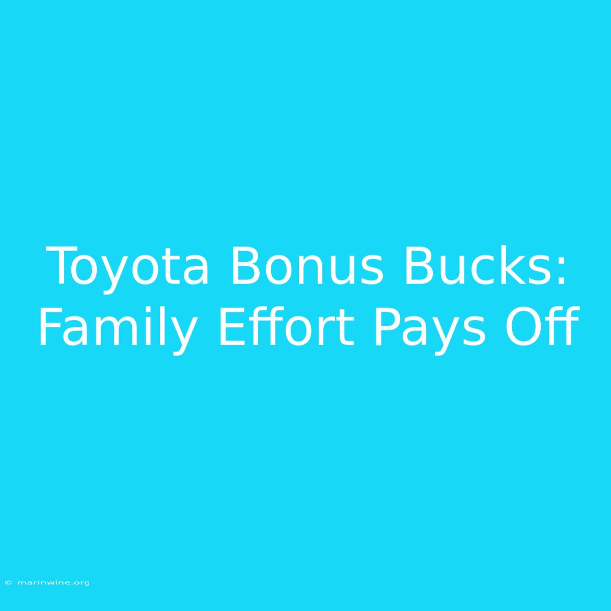 Toyota Bonus Bucks: Family Effort Pays Off 