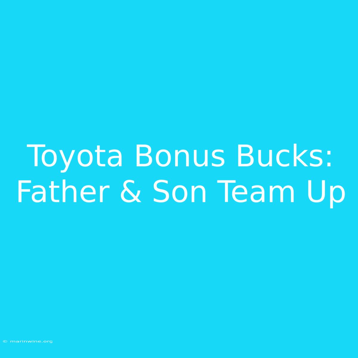 Toyota Bonus Bucks: Father & Son Team Up