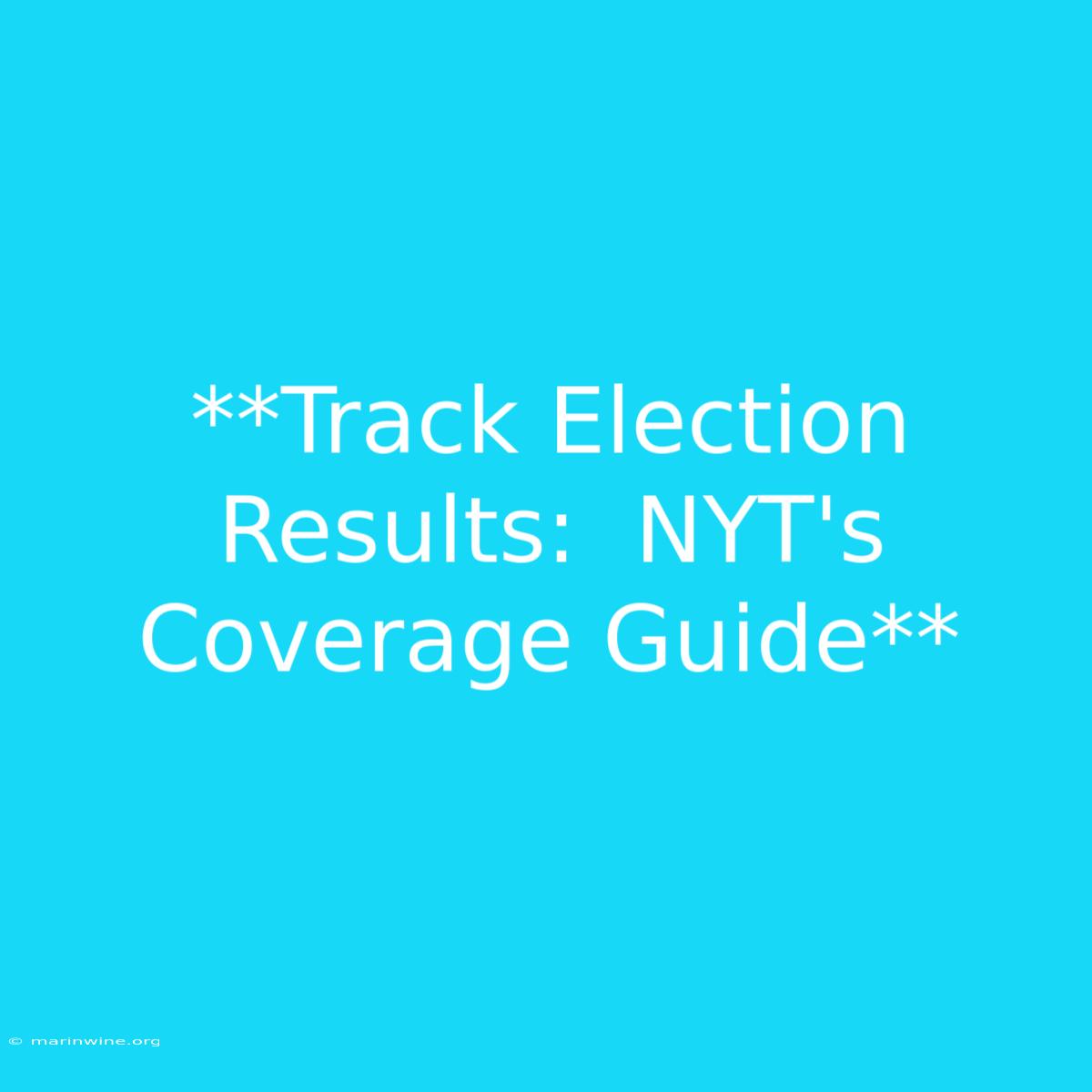 **Track Election Results:  NYT's Coverage Guide**