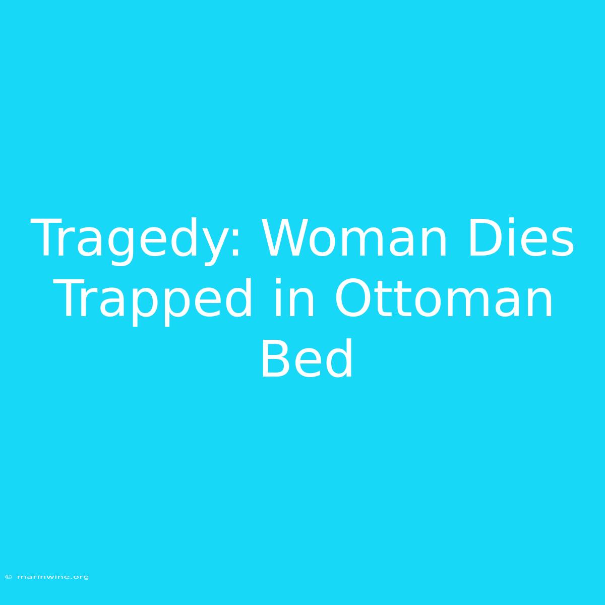 Tragedy: Woman Dies Trapped In Ottoman Bed