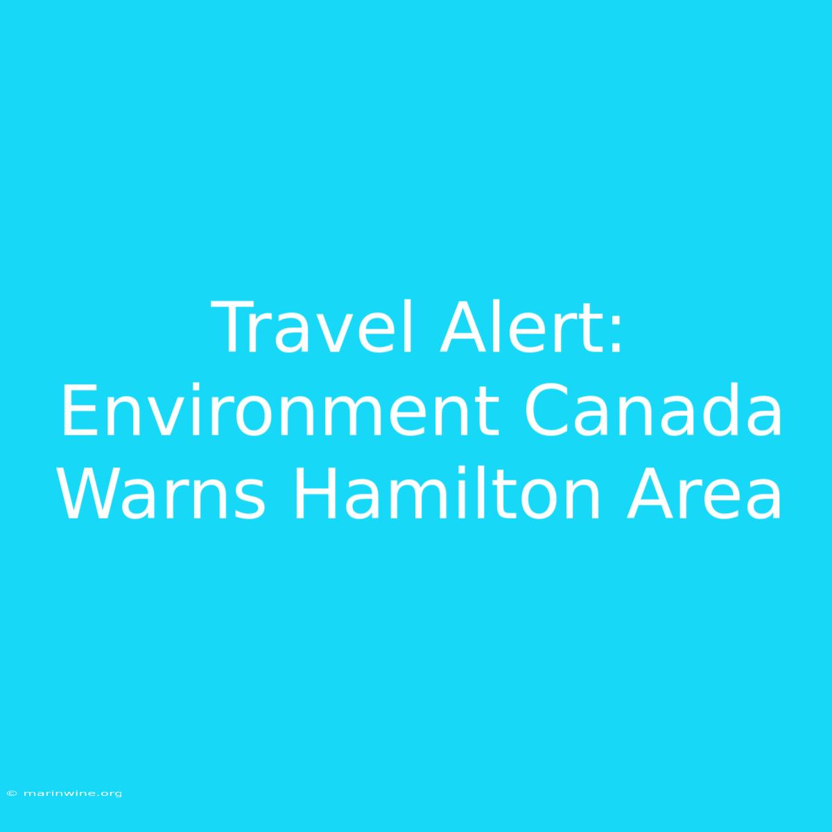 Travel Alert: Environment Canada Warns Hamilton Area