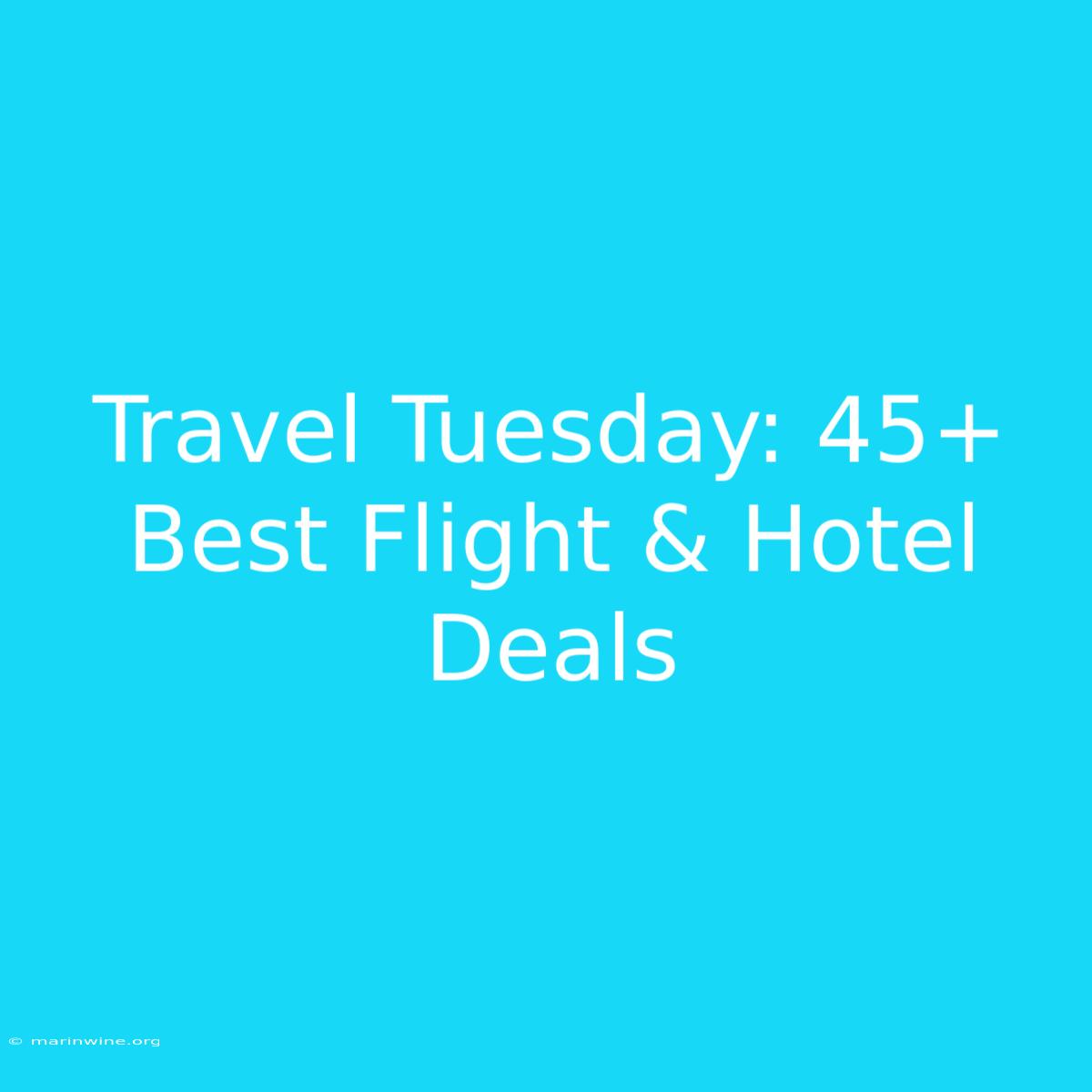 Travel Tuesday: 45+ Best Flight & Hotel Deals