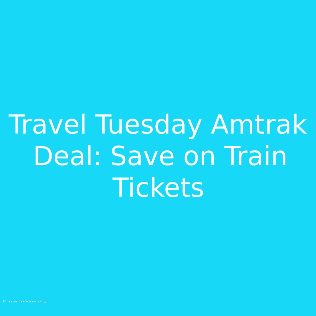 Travel Tuesday Amtrak Deal: Save On Train Tickets