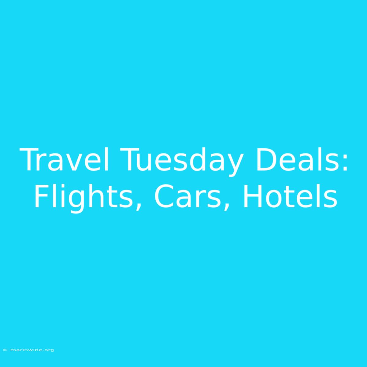 Travel Tuesday Deals: Flights, Cars, Hotels