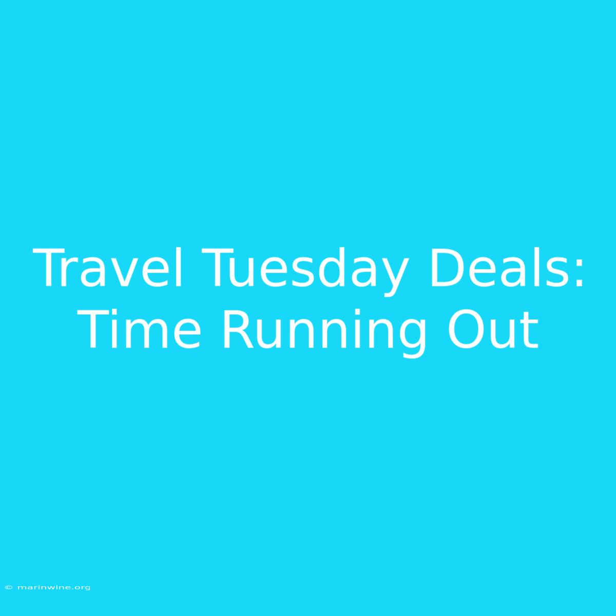 Travel Tuesday Deals: Time Running Out