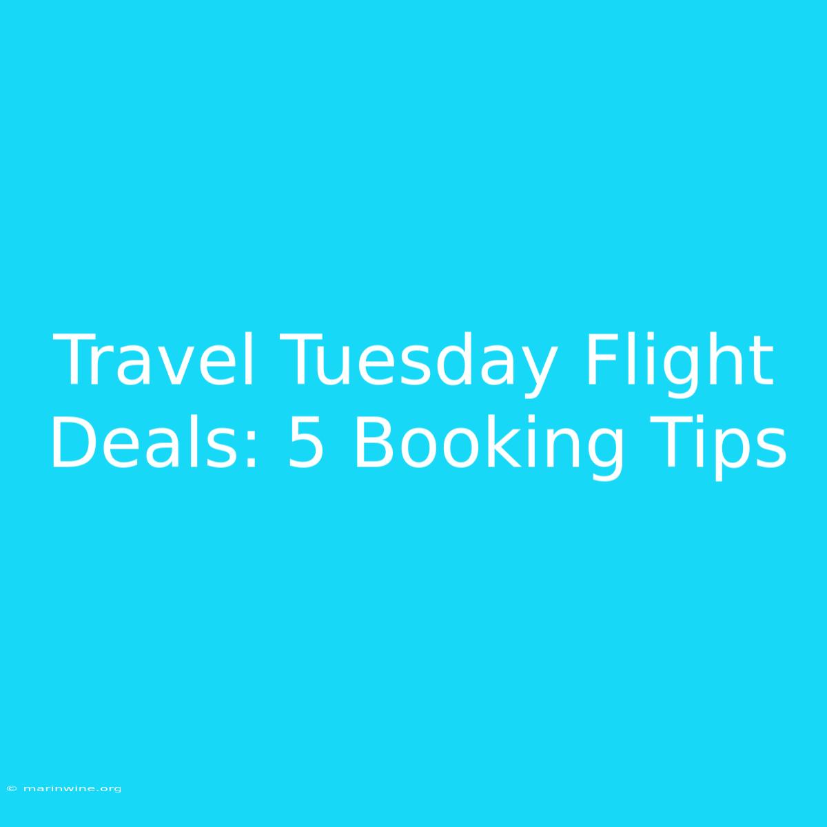 Travel Tuesday Flight Deals: 5 Booking Tips