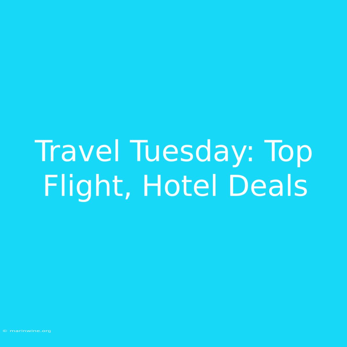 Travel Tuesday: Top Flight, Hotel Deals