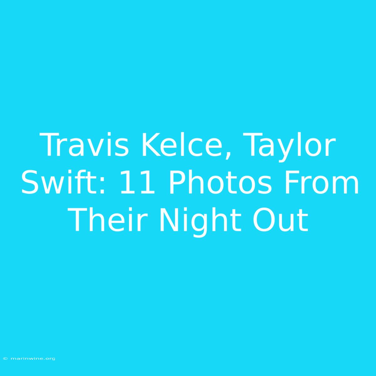 Travis Kelce, Taylor Swift: 11 Photos From Their Night Out