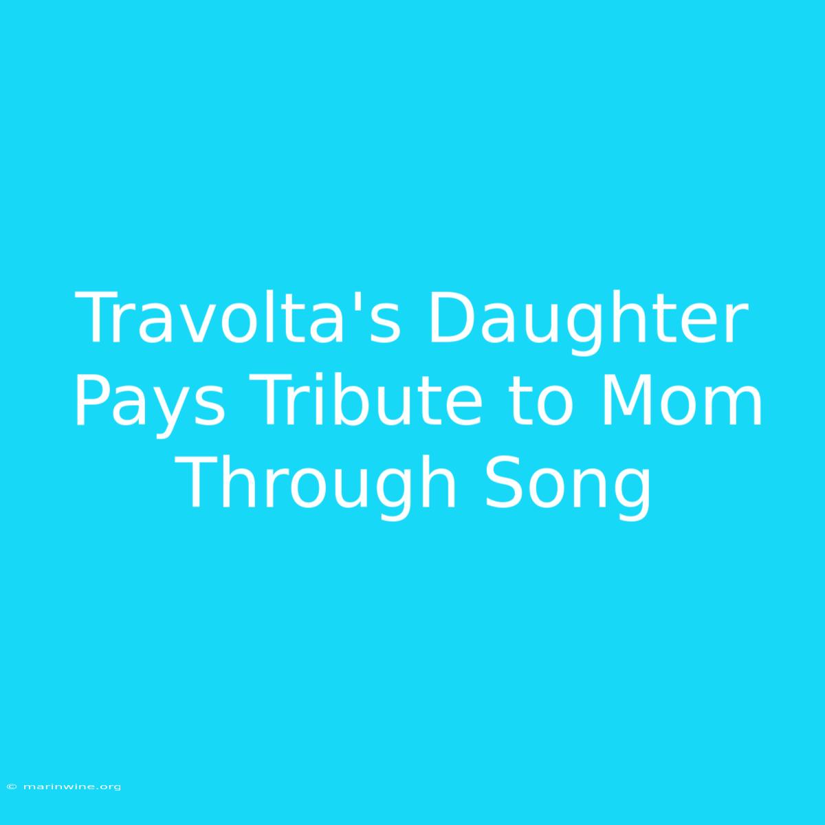 Travolta's Daughter Pays Tribute To Mom Through Song