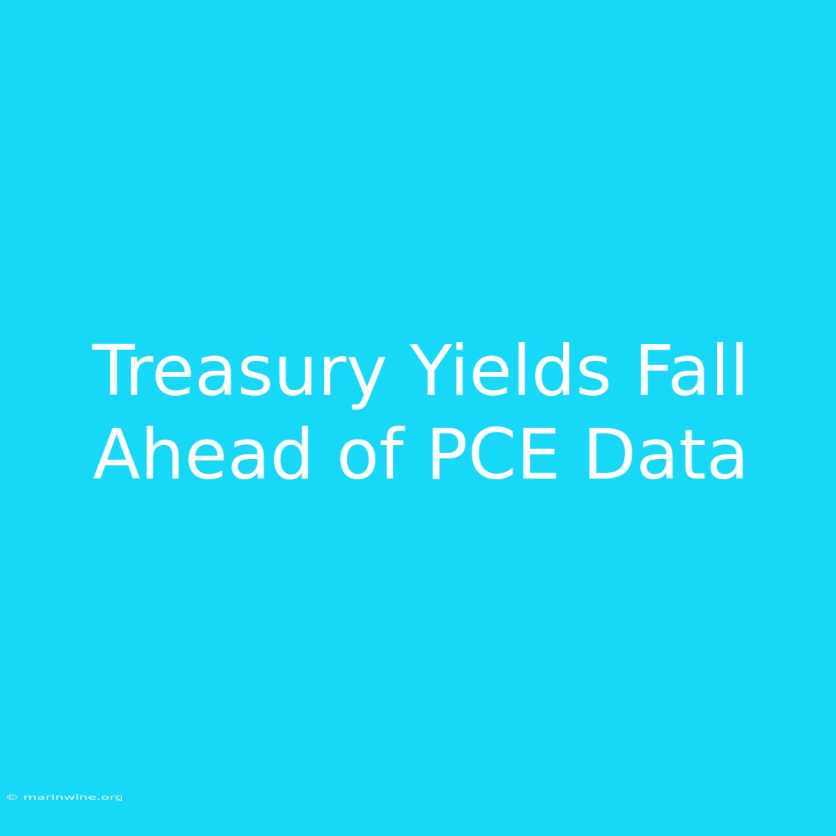 Treasury Yields Fall Ahead Of PCE Data