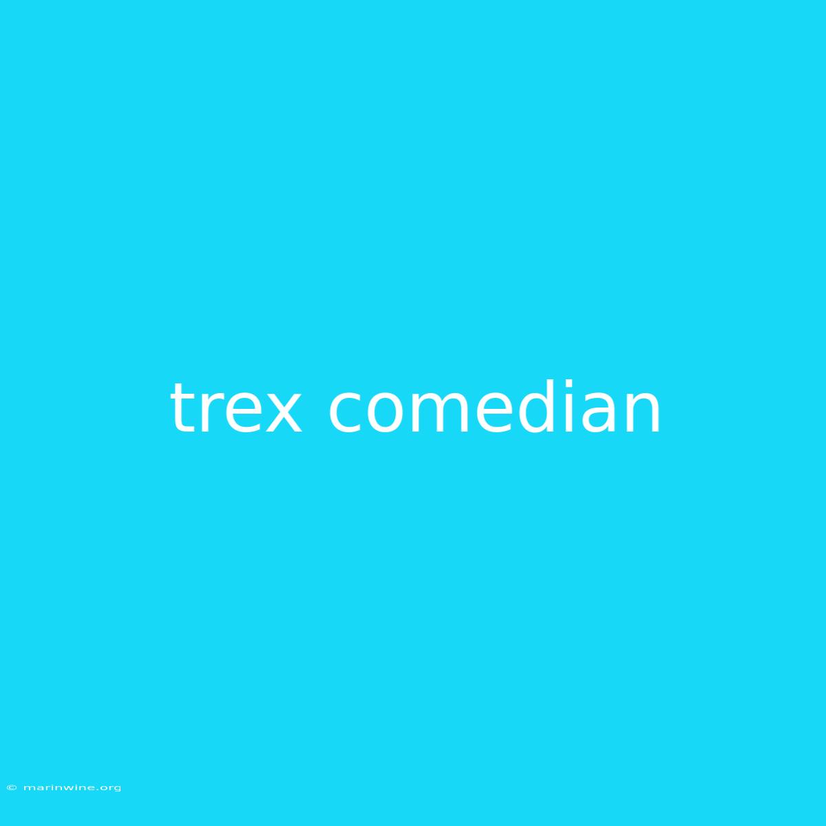 Trex Comedian