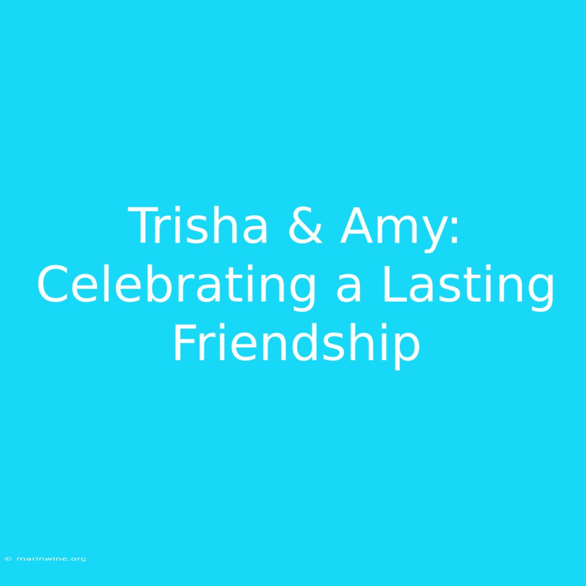 Trisha & Amy: Celebrating A Lasting Friendship