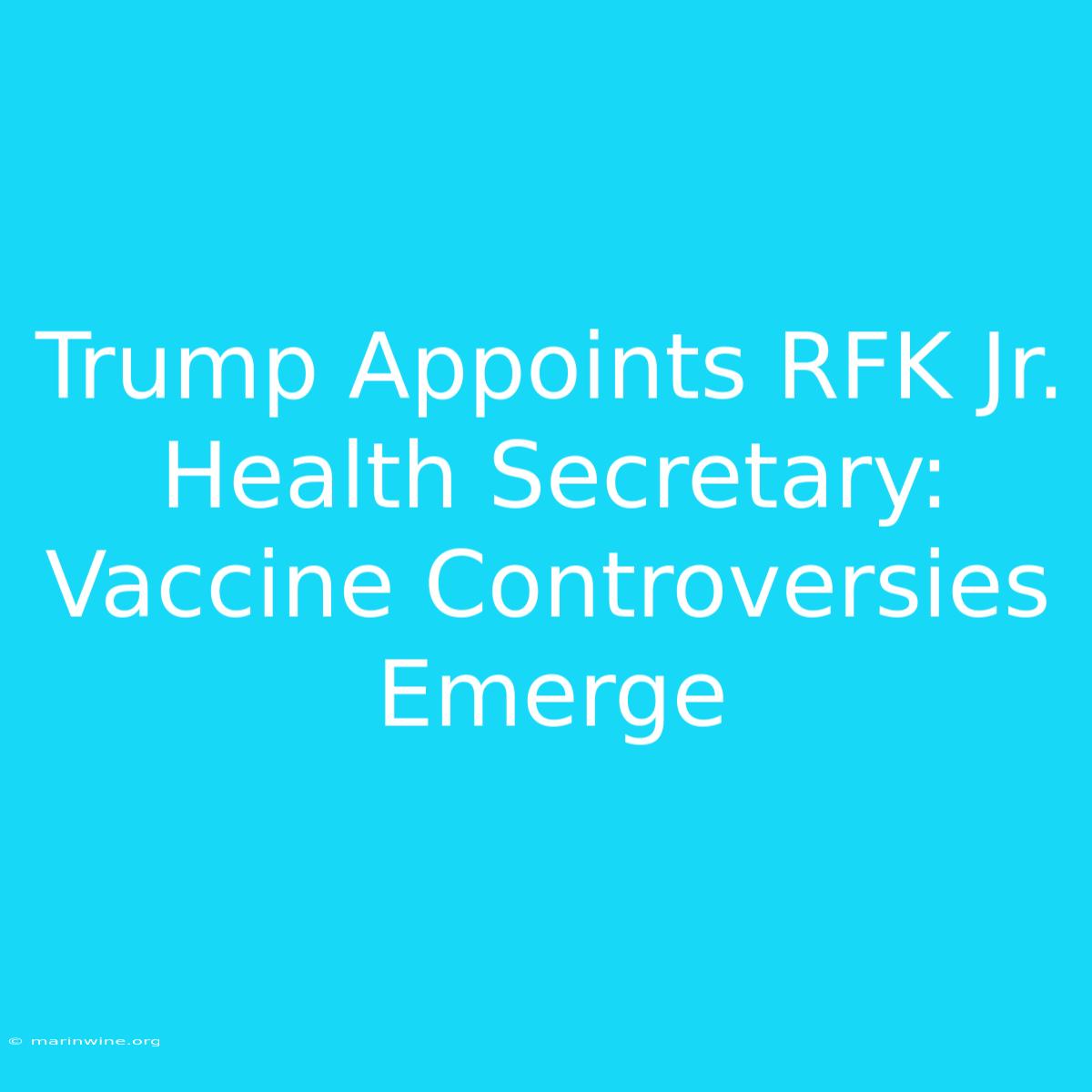 Trump Appoints RFK Jr. Health Secretary: Vaccine Controversies Emerge