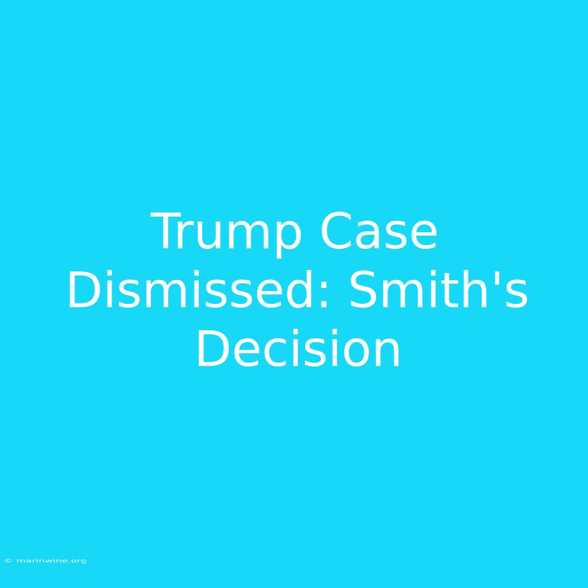 Trump Case Dismissed: Smith's Decision