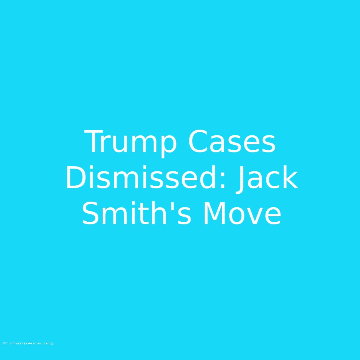 Trump Cases Dismissed: Jack Smith's Move