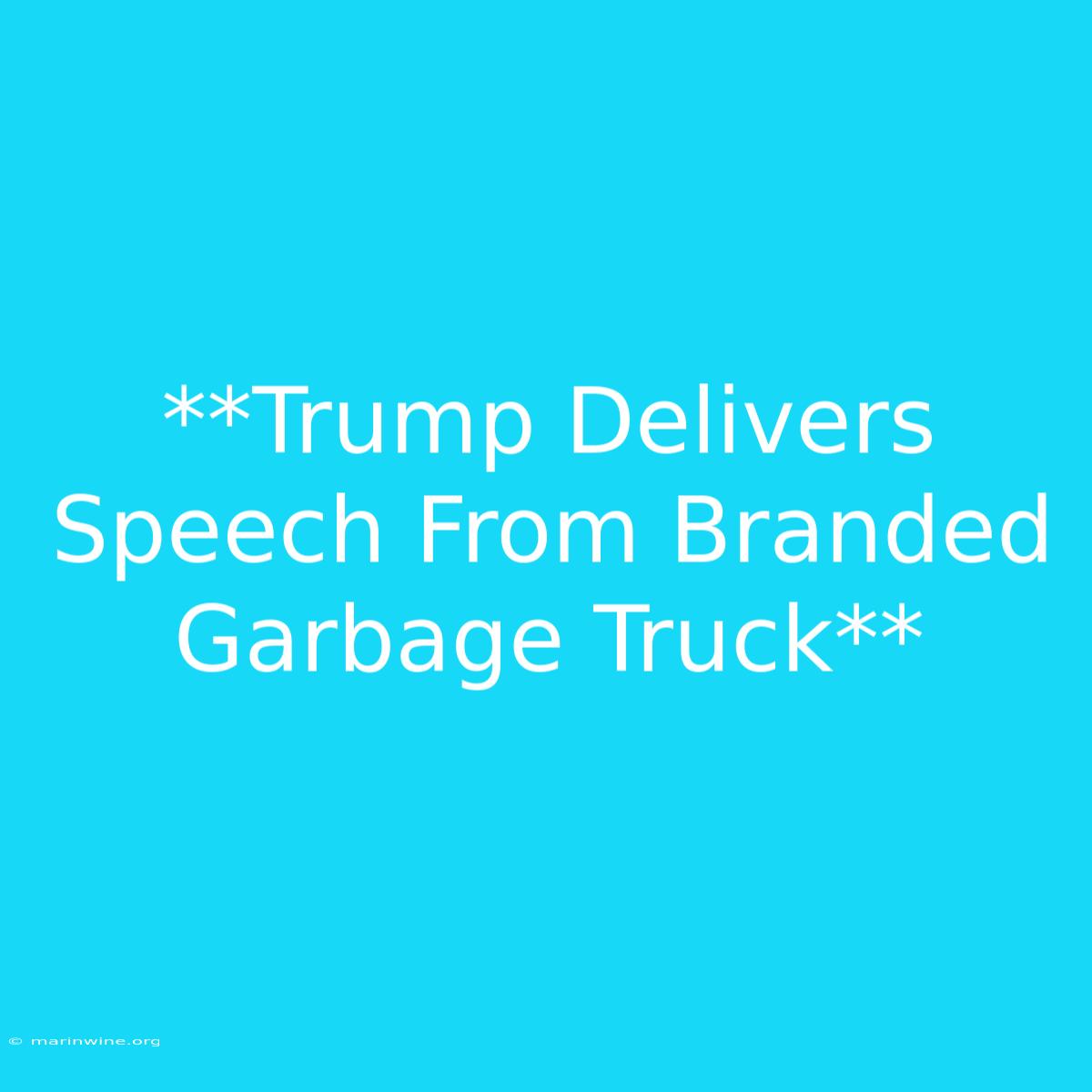 **Trump Delivers Speech From Branded Garbage Truck**