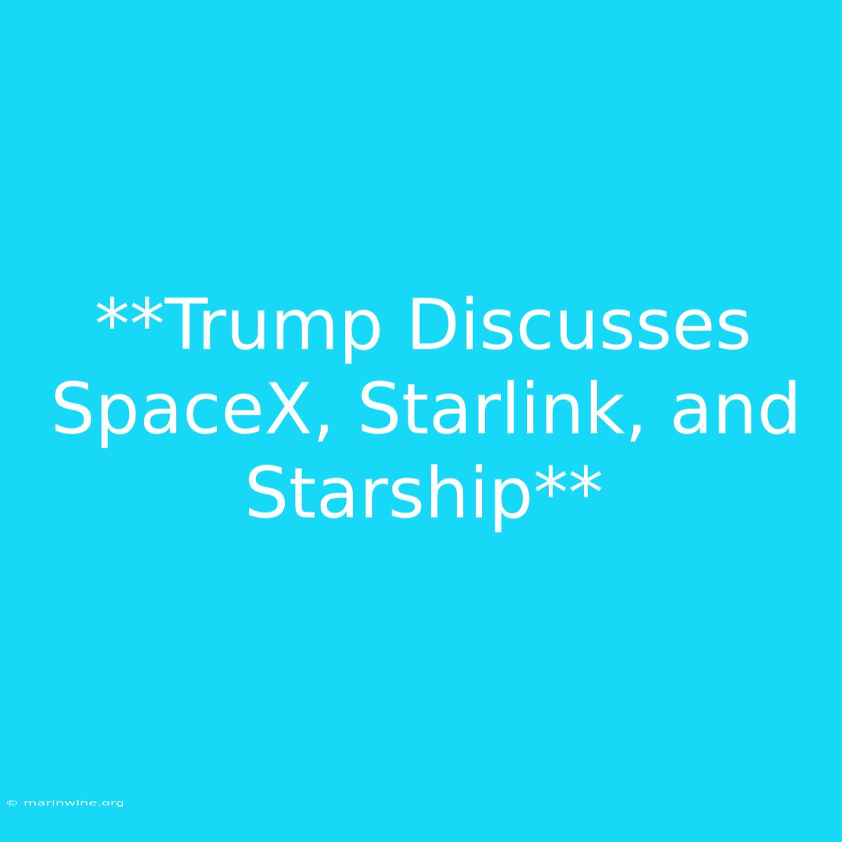 **Trump Discusses SpaceX, Starlink, And Starship**