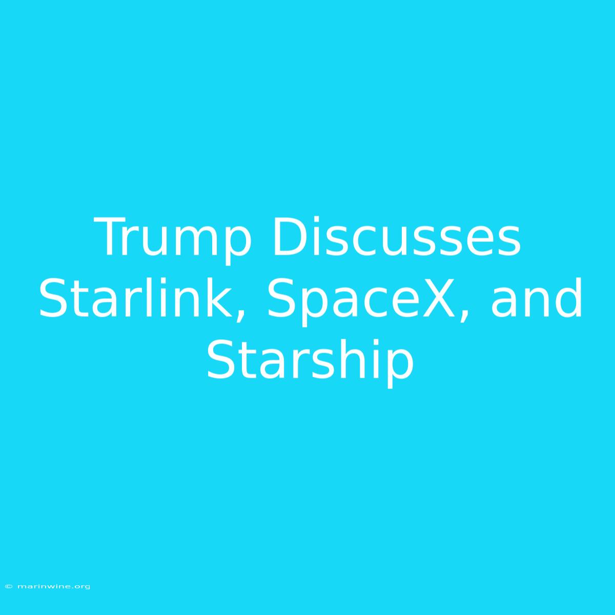 Trump Discusses Starlink, SpaceX, And Starship