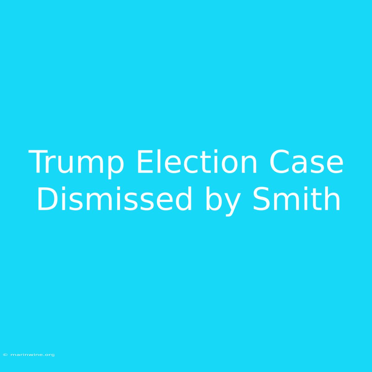 Trump Election Case Dismissed By Smith