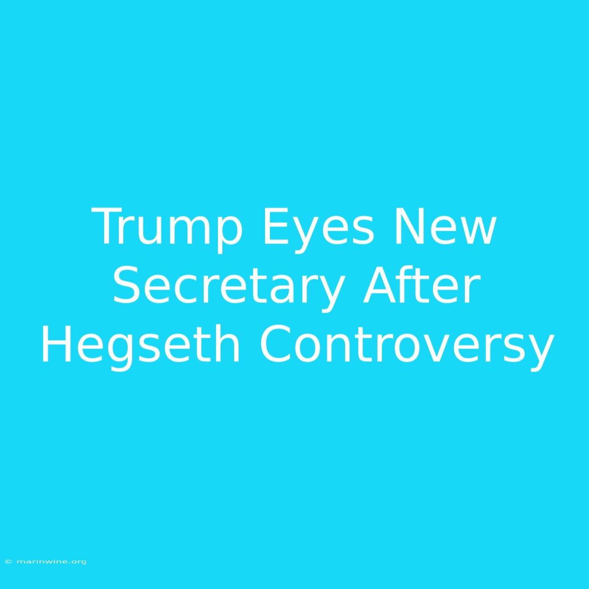 Trump Eyes New Secretary After Hegseth Controversy