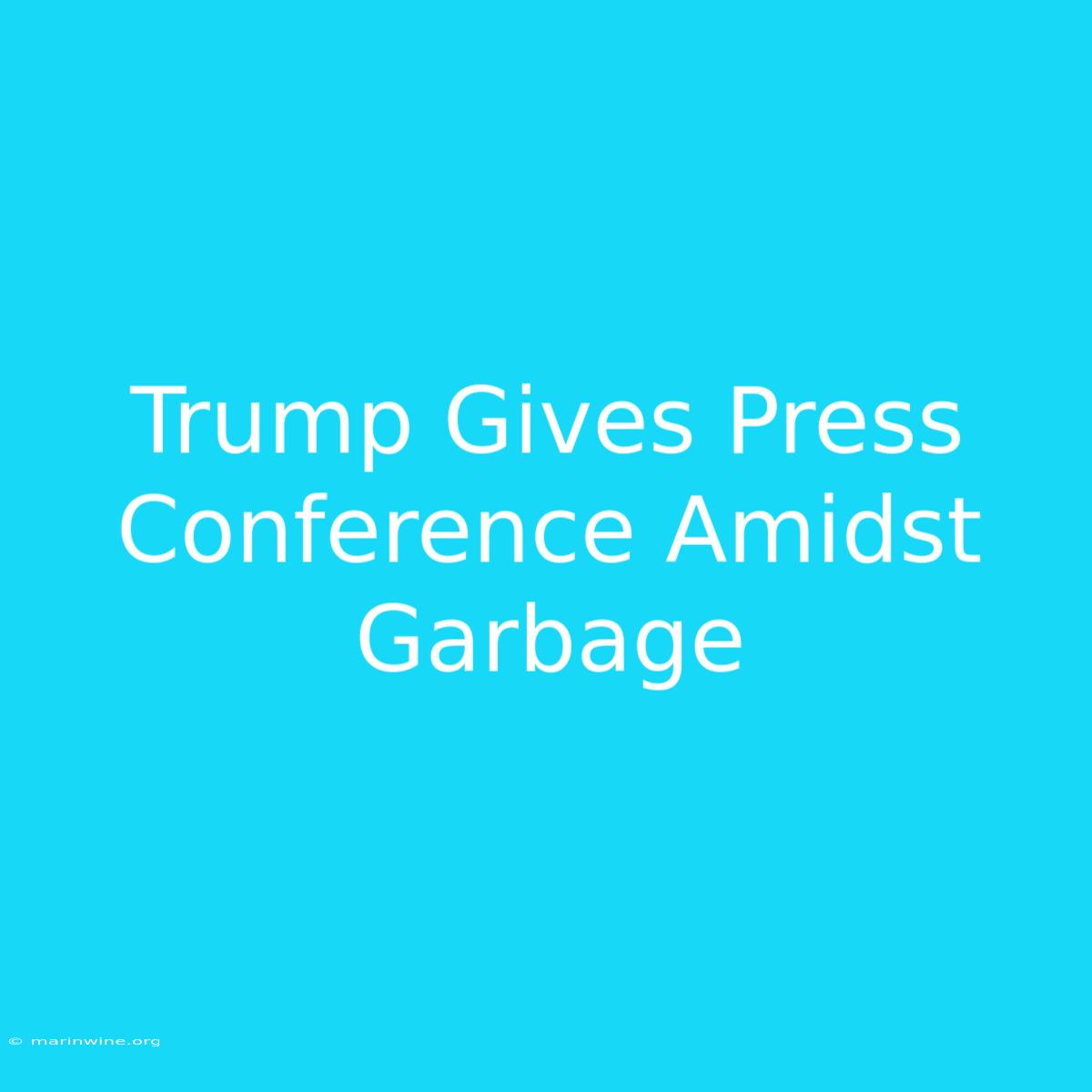 Trump Gives Press Conference Amidst Garbage 