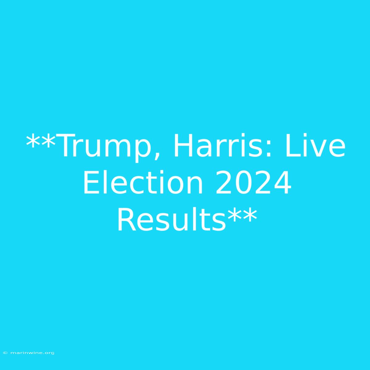 **Trump, Harris: Live Election 2024 Results** 