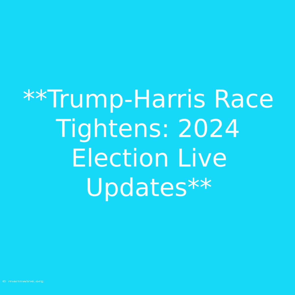 **Trump-Harris Race Tightens: 2024 Election Live Updates**