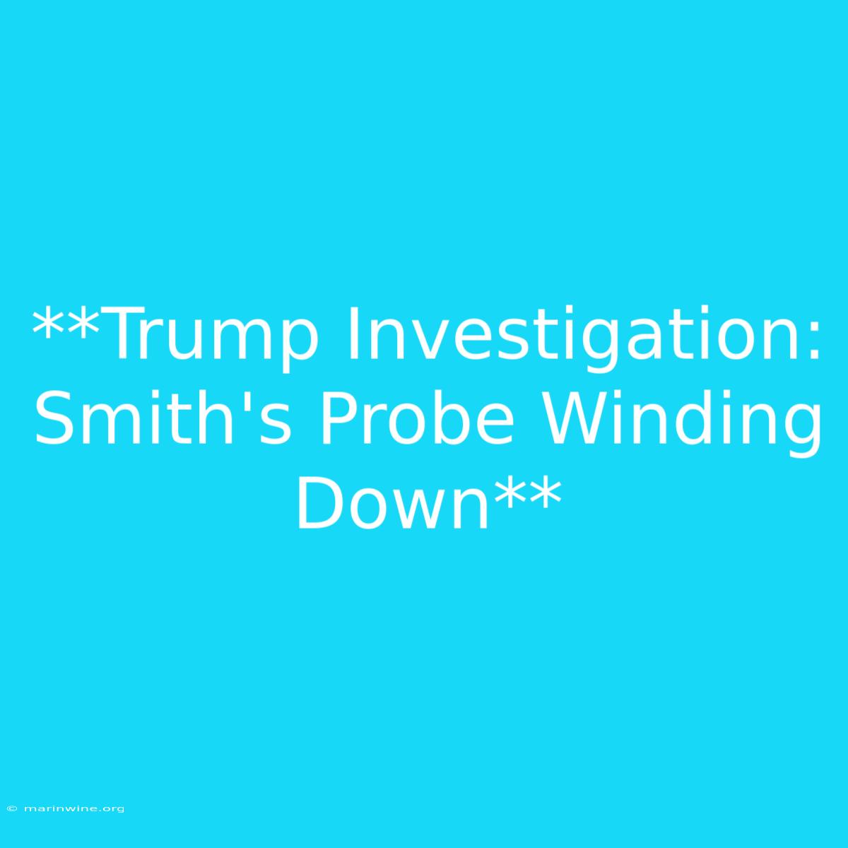 **Trump Investigation: Smith's Probe Winding Down** 