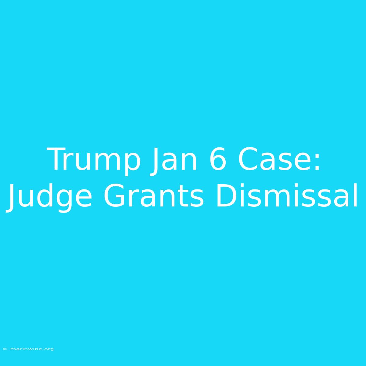 Trump Jan 6 Case: Judge Grants Dismissal