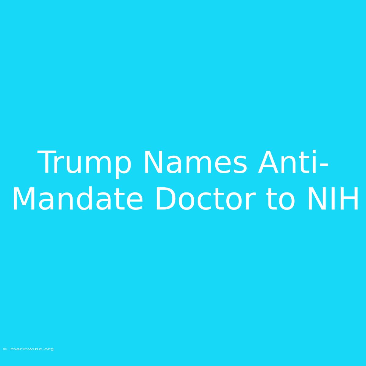 Trump Names Anti-Mandate Doctor To NIH